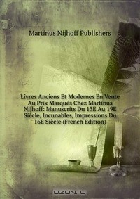 Книга Livres Anciens Et Modernes En Vente Au Prix Marques Chez Martinus Nijhoff: Manuscrits Du 13E Au 19E Siecle, Incunables, Impressions Du 16E Siecle (French Edition) на ReadRate.com книга Livres Anciens Et Modernes En Vente Au Prix Marques Chez Martinus Nijhoff: Manuscrits Du 13E Au 19E Siecle, Incunables, Impressions Du 16E Siecle (French Edition)