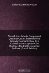 книга Nouvel Atlas Celeste Comprenant Quatorze Cartes: Precede D'Une Introduction Sur L'Etude Des Constellations Augmente De Quelques Etudes D'Astronomie Stellaire (French Edition)