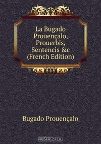 Книга La Bugado Prouencalo, Prouerbis, Sentencis &c (French Edition) на ReadRate.com книга La Bugado Prouencalo, Prouerbis, Sentencis &c (French Edition)