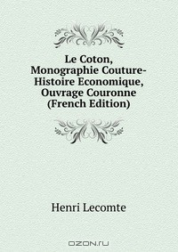 Книга Le Coton, Monographie Couture-Histoire Economique, Ouvrage Couronne (French Edition) на ReadRate.com книга Le Coton, Monographie Couture-Histoire Economique, Ouvrage Couronne (French Edition)