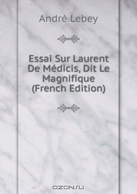 Книга Essai Sur Laurent De Medicis, Dit Le Magnifique (French Edition) на ReadRate.com книга Essai Sur Laurent De Medicis, Dit Le Magnifique (French Edition)