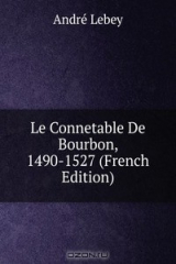 книга Le Connetable De Bourbon, 1490-1527 (French Edition)