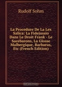 Книга La Procedure De La Lex Salica: La Fidejussio Dans Le Droit Frank - Le Sacebarons, La Glosse Malbergique, Barbarus, Etc (French Edition) на ReadRate.com книга La Procedure De La Lex Salica: La Fidejussio Dans Le Droit Frank - Le Sacebarons, La Glosse Malbergique, Barbarus, Etc (French Edition)