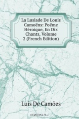 Книга La Lusiade De Louis Camoens: Poeme Heroique, En Dix Chants, Volume 2 (French Edition) на ReadRate.com книга La Lusiade De Louis Camoens: Poeme Heroique, En Dix Chants, Volume 2 (French Edition)