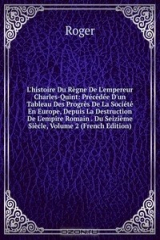 книга L'histoire Du Regne De L'empereur Charles-Quint: Precedee D'un Tableau Des Progres De La Societe En Europe, Depuis La Destruction De L'empire Romain . Du Seizieme Siecle, Volume 2 (French Edition)