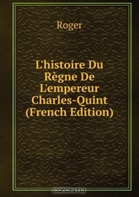 Книга L'histoire Du Regne De L'empereur Charles-Quint (French Edition) на ReadRate.com книга L'histoire Du Regne De L'empereur Charles-Quint (French Edition)