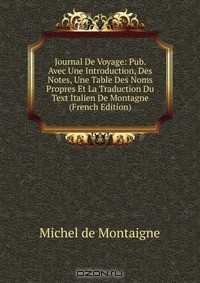Книга Journal De Voyage: Pub. Avec Une Introduction, Des Notes, Une Table Des Noms Propres Et La Traduction Du Text Italien De Montagne (French Edition) на ReadRate.com книга Journal De Voyage: Pub. Avec Une Introduction, Des Notes, Une Table Des Noms Propres Et La Traduction Du Text Italien De Montagne (French Edition)