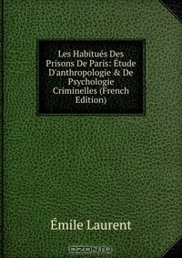 Книга Les Habitues Des Prisons De Paris: Etude D'anthropologie & De Psychologie Criminelles (French Edition) на ReadRate.com книга Les Habitues Des Prisons De Paris: Etude D'anthropologie & De Psychologie Criminelles (French Edition)