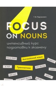 Книга Focus on Nouns. Английский язык. Грамматика. Интенсивный курс подготовки к экзамену на ReadRate.com книга Focus on Nouns. Английский язык. Грамматика. Интенсивный курс подготовки к экзамену