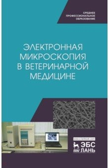 Книга Электронная микроскопия в ветеринарной медицине. Учебное пособие для СПО на ReadRate.com книга Электронная микроскопия в ветеринарной медицине. Учебное пособие для СПО