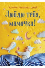 книга Люблю тебя, мамочка! Истории приемных семей