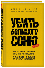 книга Убить Большого Соню. Как заставить замолчать свою &quot;внутреннюю сволочь&quot; и направить жизнь по лучшему из сценариев