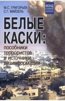 Книга Белые каски. Пособники террористов и источники дезинформации на ReadRate.com книга Белые каски. Пособники террористов и источники дезинформации