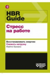 книга HBR Guide. Стресс на работе. Восстанавливать энергию. Снижать нагрузку. Находить баланс