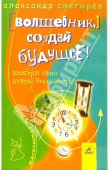 Книга Волшебник, создай будущее! Выбери свою новую реальность на ReadRate.com книга Волшебник, создай будущее! Выбери свою новую реальность