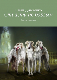 Книга Страсти по борзым. Повести и рассказы на ReadRate.com книга Страсти по борзым. Повести и рассказы
