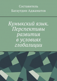 Книга Кумыкский язык. Перспективы развития в условиях глобалиции на ReadRate.com книга Кумыкский язык. Перспективы развития в условиях глобалиции
