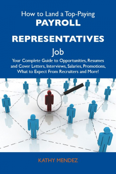 Книга How to Land a Top-Paying Payroll representatives Job: Your Complete Guide to Opportunities, Resumes and Cover Letters, Interviews, Salaries, Promotions, What to Expect From Recruiters and More на ReadRate.com книга How to Land a Top-Paying Payroll representatives Job: Your Complete Guide to Opportunities, Resumes and Cover Letters, Interviews, Salaries, Promotions, What to Expect From Recruiters and More