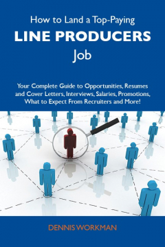 Книга How to Land a Top-Paying Line producers Job: Your Complete Guide to Opportunities, Resumes and Cover Letters, Interviews, Salaries, Promotions, What to Expect From Recruiters and More на ReadRate.com книга How to Land a Top-Paying Line producers Job: Your Complete Guide to Opportunities, Resumes and Cover Letters, Interviews, Salaries, Promotions, What to Expect From Recruiters and More