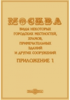 Книга Москва. Виды некоторых городских местностей, храмов, примечательных зданий и других сооружений. Приложение 1 на ReadRate.com книга Москва. Виды некоторых городских местностей, храмов, примечательных зданий и других сооружений. Приложение 1