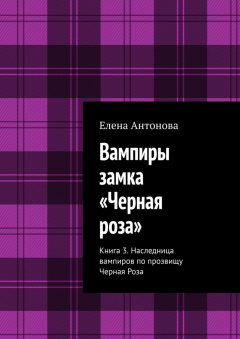 Книга Вампиры замка «Черная роза». Книга 3. Наследница вампиров по прозвищу Черная Роза на ReadRate.com книга Вампиры замка «Черная роза». Книга 3. Наследница вампиров по прозвищу Черная Роза