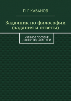 Книга Задачник по философии (задания и ответы). Учебное пособие для преподавателей на ReadRate.com книга Задачник по философии (задания и ответы). Учебное пособие для преподавателей