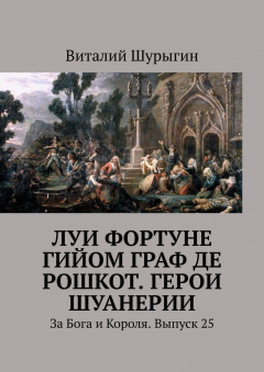 Книга Луи Фортуне Гийом граф де Рошкот. Герои Шуанерии. За Бога и Короля. Выпуск 25 на ReadRate.com книга Луи Фортуне Гийом граф де Рошкот. Герои Шуанерии. За Бога и Короля. Выпуск 25