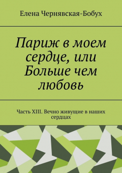 Книга Париж в моем сердце, или Больше чем любовь. Часть XIII. Вечно живущие в наших сердцах на ReadRate.com книга Париж в моем сердце, или Больше чем любовь. Часть XIII. Вечно живущие в наших сердцах