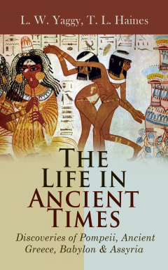 Книга The Life in Ancient Times: Discoveries of Pompeii, Ancient Greece, Babylon & Assyria на ReadRate.com книга The Life in Ancient Times: Discoveries of Pompeii, Ancient Greece, Babylon & Assyria