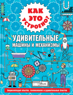 Книга Как это устроено? Удивительные машины и механизмы на ReadRate.com книга Как это устроено? Удивительные машины и механизмы