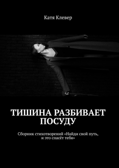 Книга Тишина разбивает посуду. Сборник стихотворений «Найди свой путь, и это спасёт тебя» на ReadRate.com книга Тишина разбивает посуду. Сборник стихотворений «Найди свой путь, и это спасёт тебя»