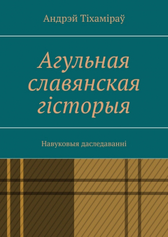 Книга Агульная славянская гісторыя. Навуковыя даследаванні на ReadRate.com книга Агульная славянская гісторыя. Навуковыя даследаванні