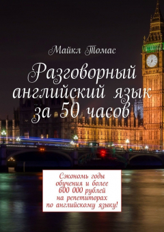 Книга Разговорный английский язык за 50 часов. Сэкономь годы обучения и более 600 000 рублей на репетиторах по английскому языку! на ReadRate.com книга Разговорный английский язык за 50 часов. Сэкономь годы обучения и более 600 000 рублей на репетиторах по английскому языку!