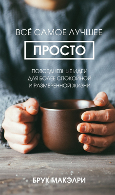 Книга Всё самое лучшее просто. Повседневные идеи для более спокойной и размеренной жизни на ReadRate.com книга Всё самое лучшее просто. Повседневные идеи для более спокойной и размеренной жизни