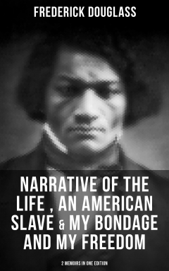 Книга FREDERICK DOUGLASS: Narrative of the Life of Frederick Douglass, an American Slave & My Bondage and My Freedom (2 Memoirs in One Edition) на ReadRate.com книга FREDERICK DOUGLASS: Narrative of the Life of Frederick Douglass, an American Slave & My Bondage and My Freedom (2 Memoirs in One Edition)