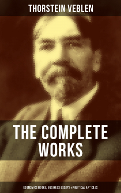 Книга THE COMPLETE WORKS OF THORSTEIN VEBLEN: Economics Books, Business Essays & Political Articles на ReadRate.com книга THE COMPLETE WORKS OF THORSTEIN VEBLEN: Economics Books, Business Essays & Political Articles