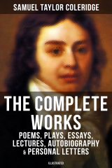 книга The Complete Works of Samuel Taylor Coleridge: Poems, Plays, Essays, Lectures, Autobiography & Personal Letters (Illustrated)