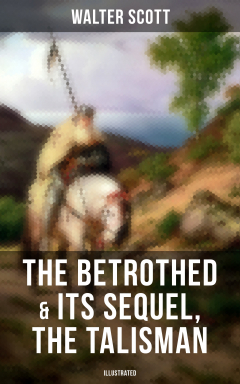 Книга THE BETROTHED & Its Sequel, The Talisman (Illustrated) на ReadRate.com книга THE BETROTHED & Its Sequel, The Talisman (Illustrated)