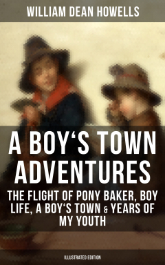 Книга A BOY'S TOWN ADVENTURES: The Flight of Pony Baker, Boy Life, A Boy's Town & Years of My Youth (Illustrated Edition) на ReadRate.com книга A BOY'S TOWN ADVENTURES: The Flight of Pony Baker, Boy Life, A Boy's Town & Years of My Youth (Illustrated Edition)