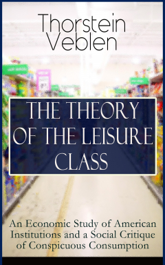 Книга THE THEORY OF THE LEISURE CLASS: An Economic Study of American Institutions and a Social Critique of Conspicuous Consumption на ReadRate.com книга THE THEORY OF THE LEISURE CLASS: An Economic Study of American Institutions and a Social Critique of Conspicuous Consumption