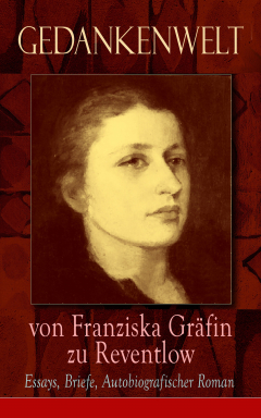 Книга Gedankenwelt von Franziska Gr?fin zu Reventlow: Essays, Briefe, Autobiografischer Roman на ReadRate.com книга Gedankenwelt von Franziska Gr?fin zu Reventlow: Essays, Briefe, Autobiografischer Roman