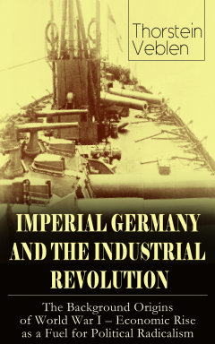 Книга IMPERIAL GERMANY AND THE INDUSTRIAL REVOLUTION: The Background Origins of World War I - Economic Rise as a Fuel for Political Radicalism на ReadRate.com книга IMPERIAL GERMANY AND THE INDUSTRIAL REVOLUTION: The Background Origins of World War I - Economic Rise as a Fuel for Political Radicalism