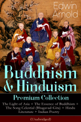 книга Buddhism & Hinduism Premium Collection: The Light of Asia + The Essence of Buddhism + The Song Celestial (Bhagavad-Gita) + Hindu Literature + Indian Poetry (Unabridged): Religious Studies, Spiritual Poems & Sacred Writings