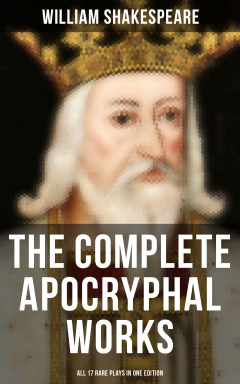 Книга The Complete Apocryphal Works of William Shakespeare - All 17 Rare Plays in One Edition на ReadRate.com книга The Complete Apocryphal Works of William Shakespeare - All 17 Rare Plays in One Edition