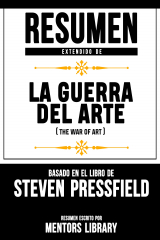 книга Resumen Extendido De La Guerra Del Arte (The War Of Art) - Basado En El Libro De Steven Pressfield