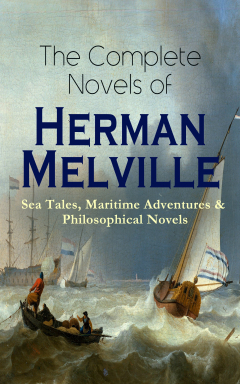 Книга The Complete Novels of Herman Melville: Sea Tales, Maritime Adventures & Philosophical Novels на ReadRate.com книга The Complete Novels of Herman Melville: Sea Tales, Maritime Adventures & Philosophical Novels