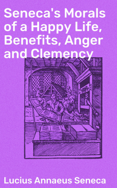 Книга Seneca's Morals of a Happy Life, Benefits, Anger and Clemency на ReadRate.com книга Seneca's Morals of a Happy Life, Benefits, Anger and Clemency