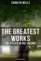 книга The Greatest Works of Carolyn Wells – 70+ Titles in One Volume (Illustrated Edition)