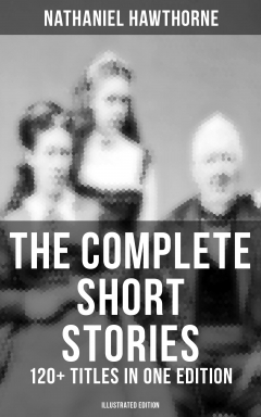 Книга The Complete Short Stories of Nathaniel Hawthorne: 120+ Titles in One Edition (Illustrated Edition) на ReadRate.com книга The Complete Short Stories of Nathaniel Hawthorne: 120+ Titles in One Edition (Illustrated Edition)