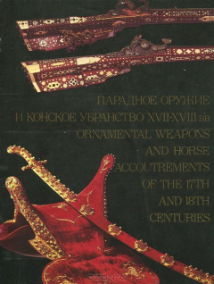 Книга Парадное оружие и конское убранство XVII - XVIII вв. / Ornametal Weapons and Horse Accoutrements of the 17th And 18th Centuries на ReadRate.com книга Парадное оружие и конское убранство XVII - XVIII вв. / Ornametal Weapons and Horse Accoutrements of the 17th And 18th Centuries